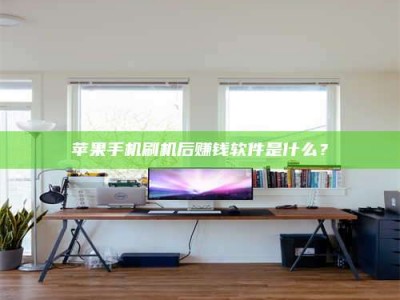 昆山苹果手机刷机后赚钱软件是什么？